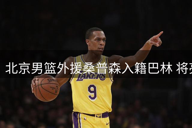 北京男篮外援桑普森入籍巴林 将亮相亚洲杯预选赛