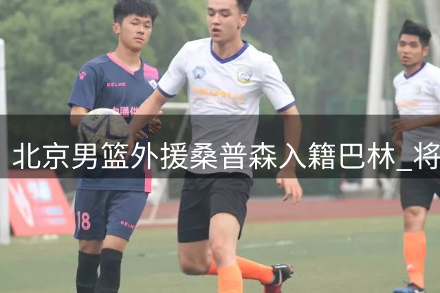 北京男篮外援桑普森入籍巴林 将亮相亚洲杯预选赛